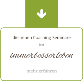 die neuen Coaching-Seminare bei immerbesserleben mehr erfahren